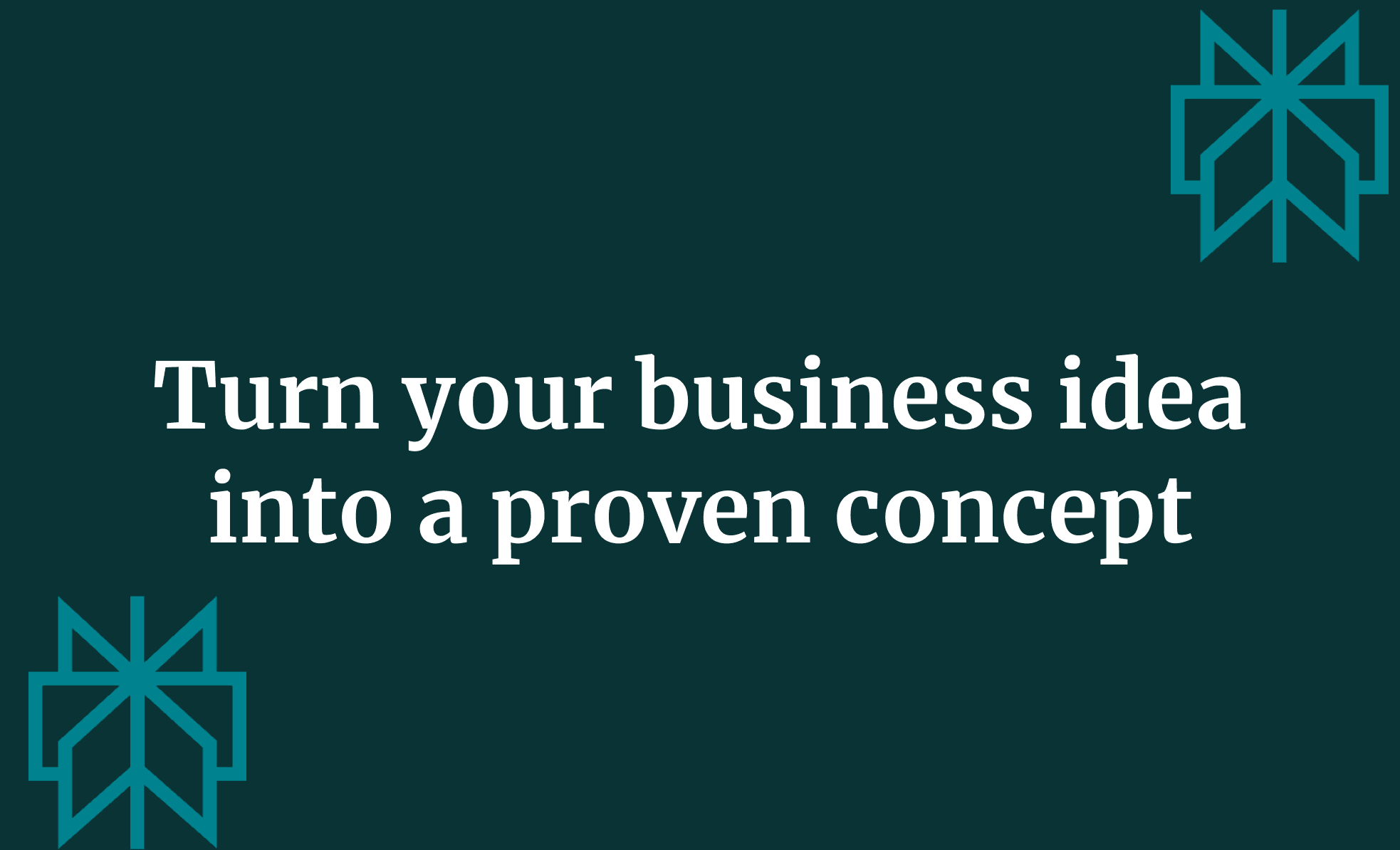 Turn your business idea into a proven concept
